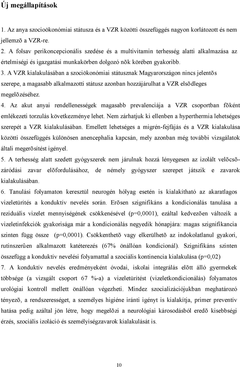 A VZR kialakulásában a szociökonómiai státusznak Magyarországon nincs jelentõs szerepe, a magasabb alkalmazotti státusz azonban hozzájárulhat a VZR elsõdleges megelõzéséhez. 4.