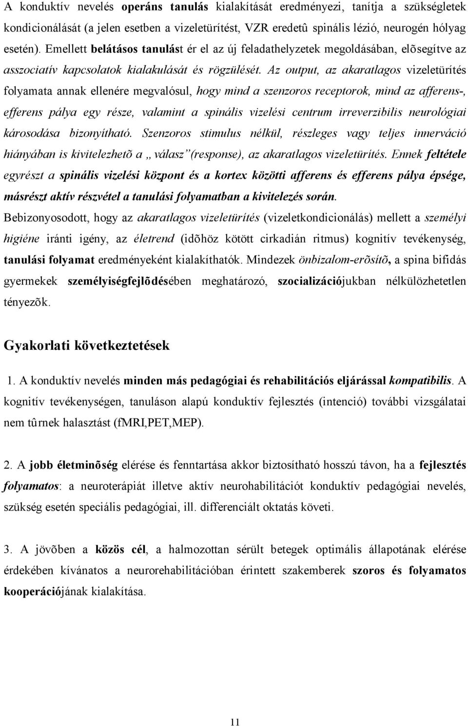 Az output, az akaratlagos vizeletürítés folyamata annak ellenére megvalósul, hogy mind a szenzoros receptorok, mind az afferens-, efferens pálya egy része, valamint a spinális vizelési centrum