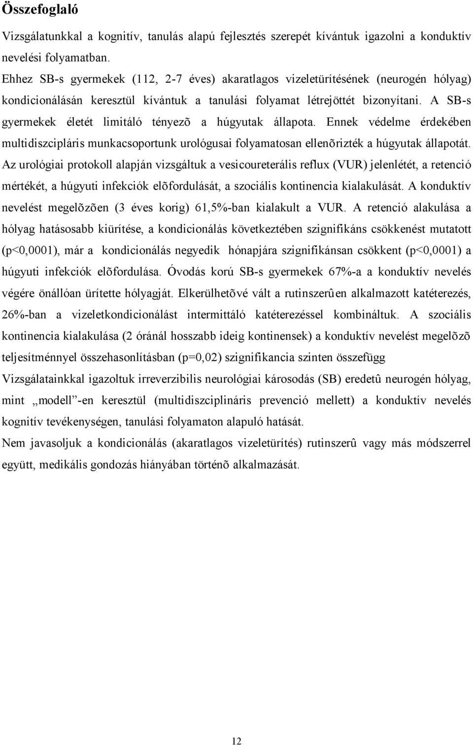 A SB-s gyermekek életét limitáló tényezõ a húgyutak állapota. Ennek védelme érdekében multidiszcipláris munkacsoportunk urológusai folyamatosan ellenõrizték a húgyutak állapotát.
