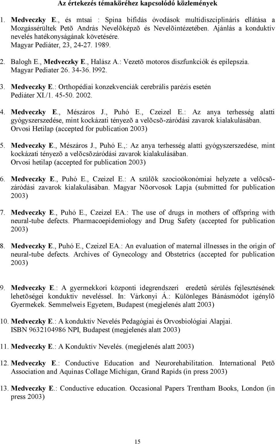 l992. 3. Medveczky E.: Orthopédiai konzekvenciák cerebrális parézis esetén Pediáter XI./1. 45-50. 2002. 4. Medveczky E., Mészáros J., Puhó E., Czeizel E.