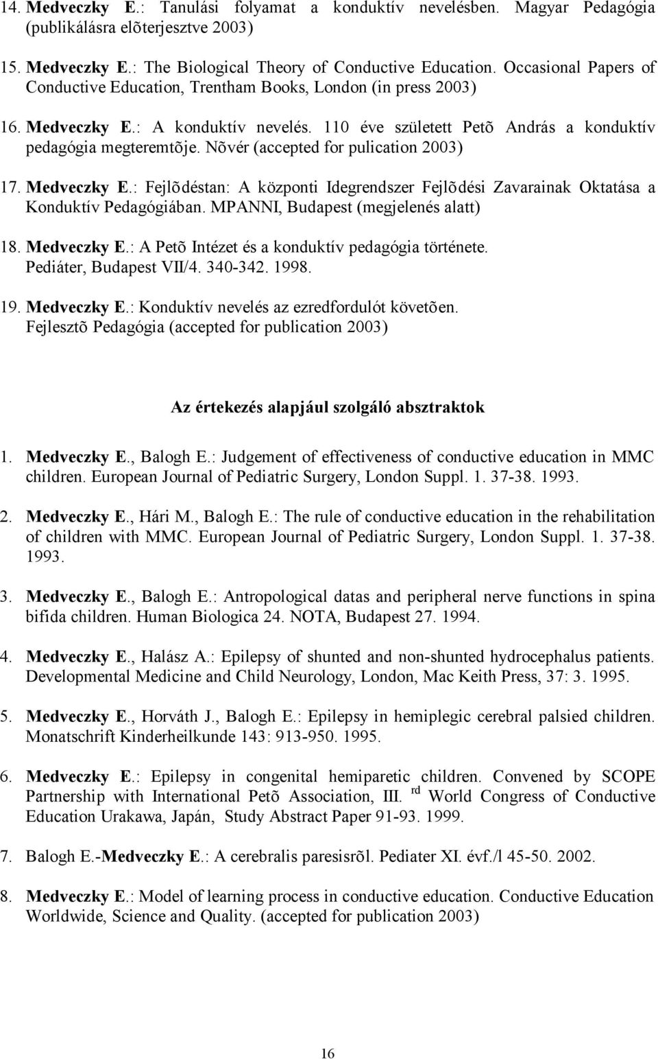 Nõvér (accepted for pulication 2003) 17. Medveczky E.: Fejlõdéstan: A központi Idegrendszer Fejlõdési Zavarainak Oktatása a Konduktív Pedagógiában. MPANNI, Budapest (megjelenés alatt) 18. Medveczky E.: A Petõ Intézet és a konduktív pedagógia története.
