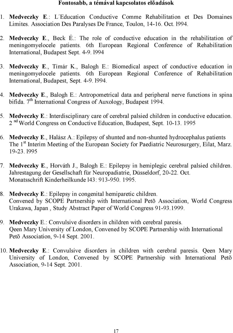 l994 3. Medveczky E., Tímár K., Balogh E.: Biomedical aspect of conductive education in meningomyelocele patients. 6th European Regional Conference of Rehabilitation International, Budapest, Sept.