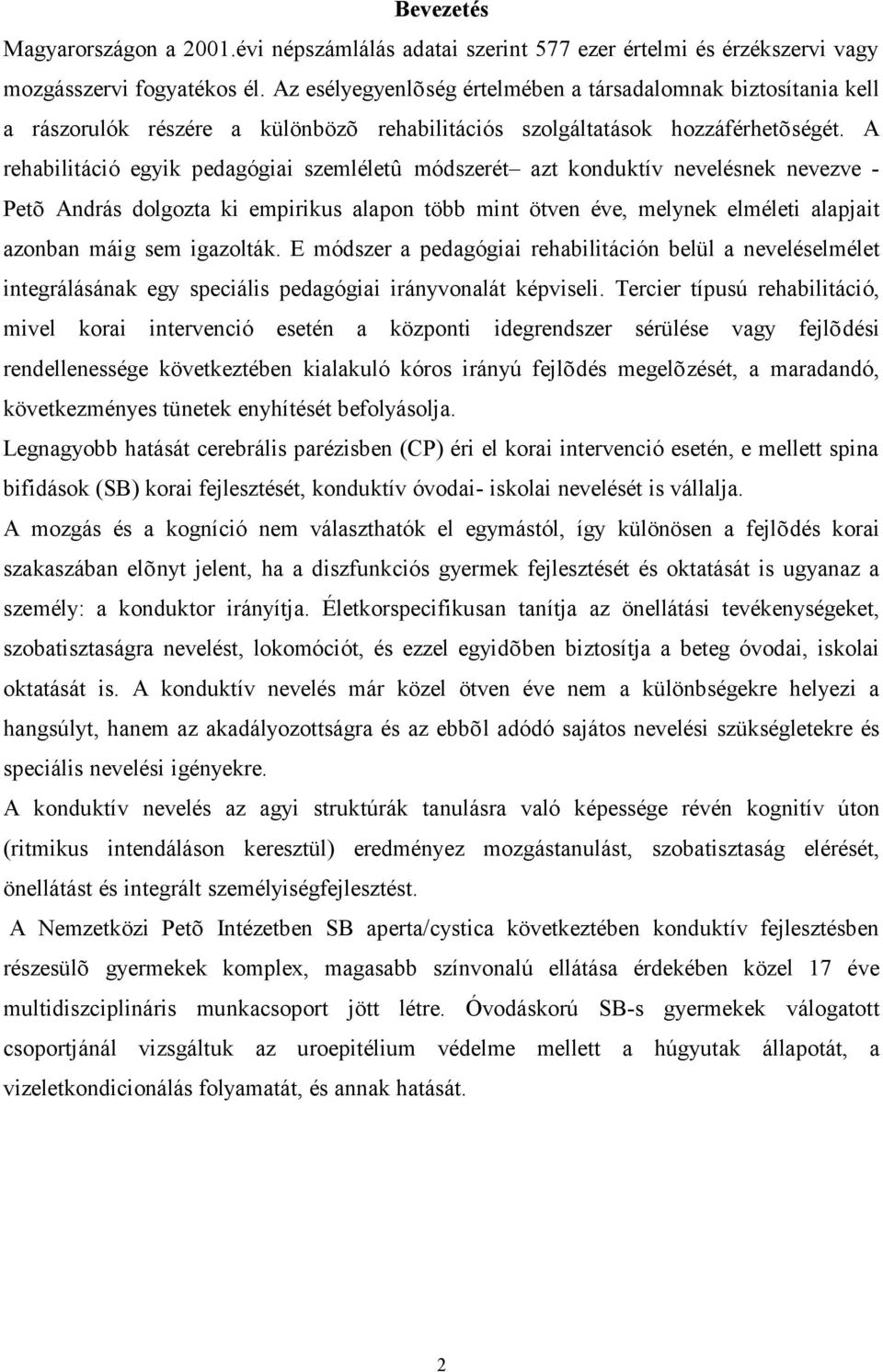 A rehabilitáció egyik pedagógiai szemléletû módszerét azt konduktív nevelésnek nevezve - Petõ András dolgozta ki empirikus alapon több mint ötven éve, melynek elméleti alapjait azonban máig sem