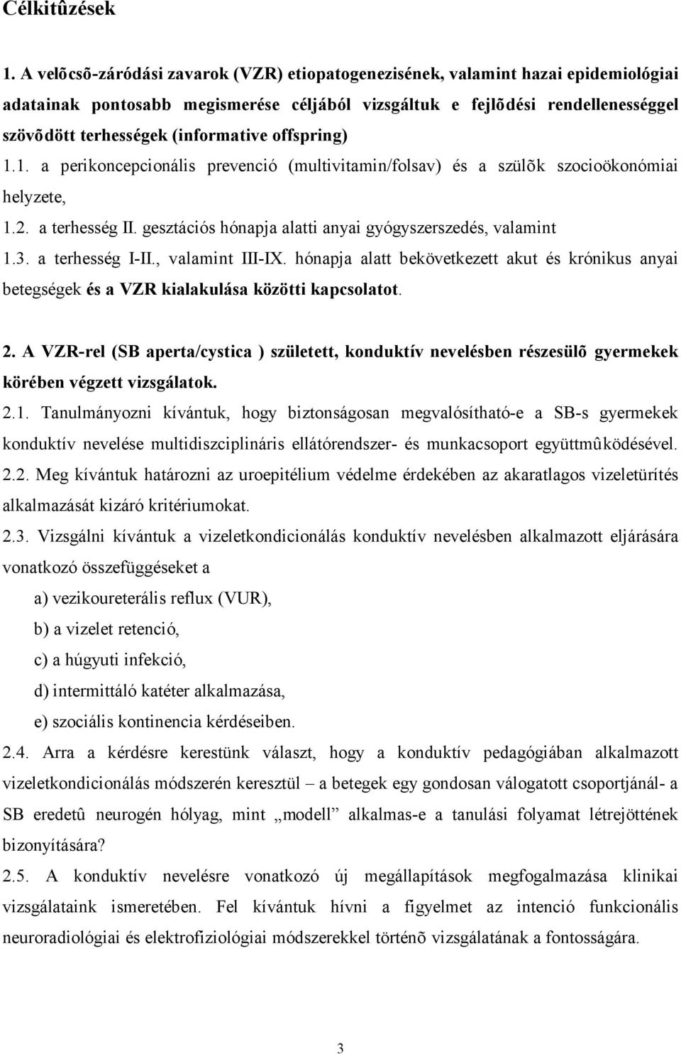 (informative offspring) 1.1. a perikoncepcionális prevenció (multivitamin/folsav) és a szülõk szocioökonómiai helyzete, 1.2. a terhesség II.