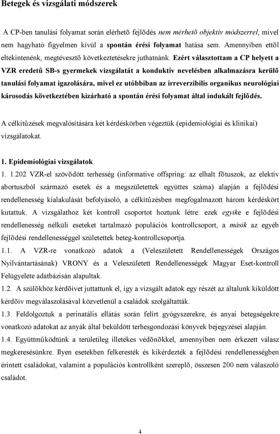 Ezért választottam a CP helyett a VZR eredetû SB-s gyermekek vizsgálatát a konduktív nevelésben alkalmazásra kerülõ tanulási folyamat igazolására, mivel ez utóbbiban az irreverzibilis organikus