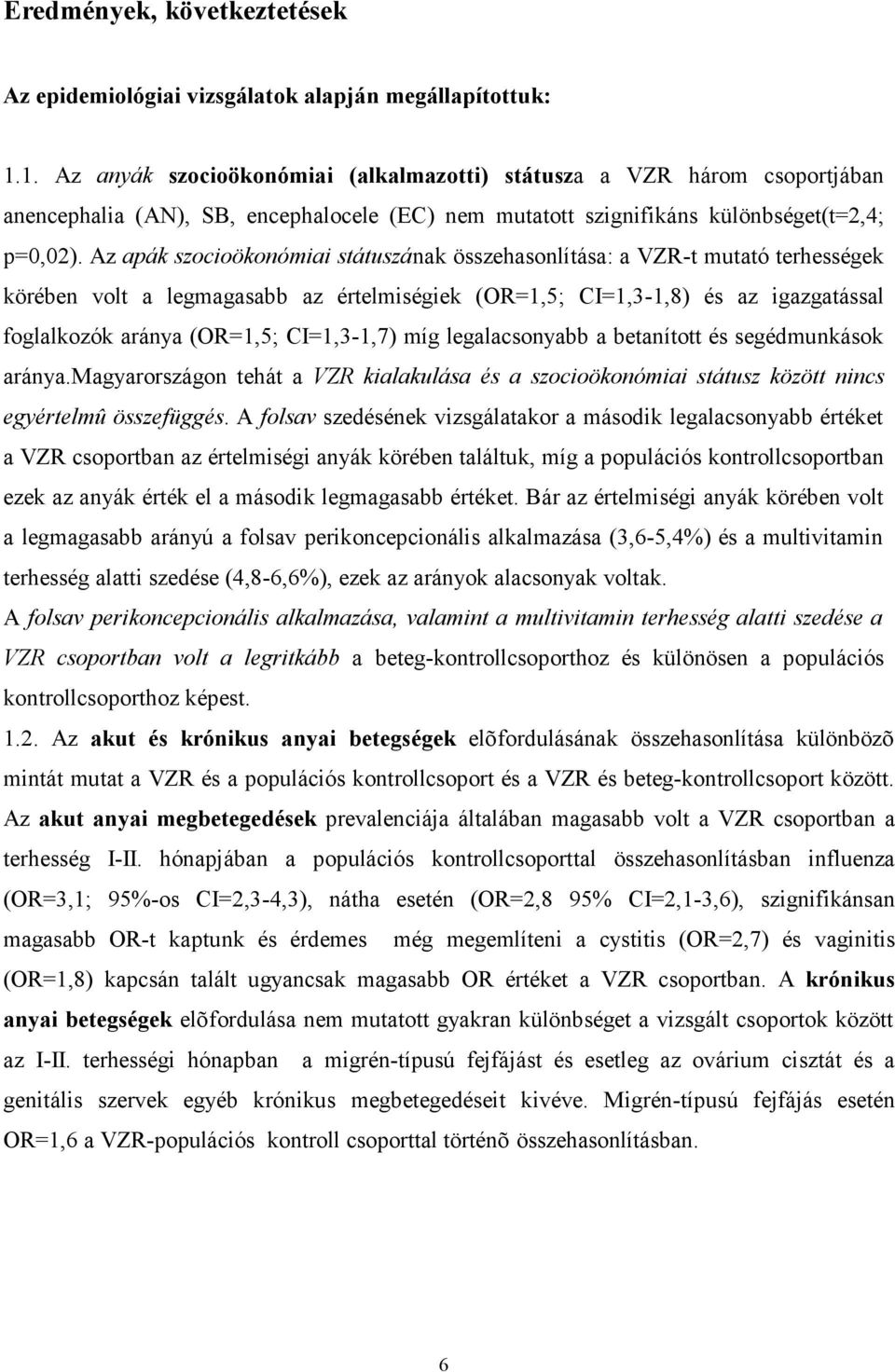 Az apák szocioökonómiai státuszának összehasonlítása: a VZR-t mutató terhességek körében volt a legmagasabb az értelmiségiek (OR=1,5; CI=1,3-1,8) és az igazgatással foglalkozók aránya (OR=1,5;