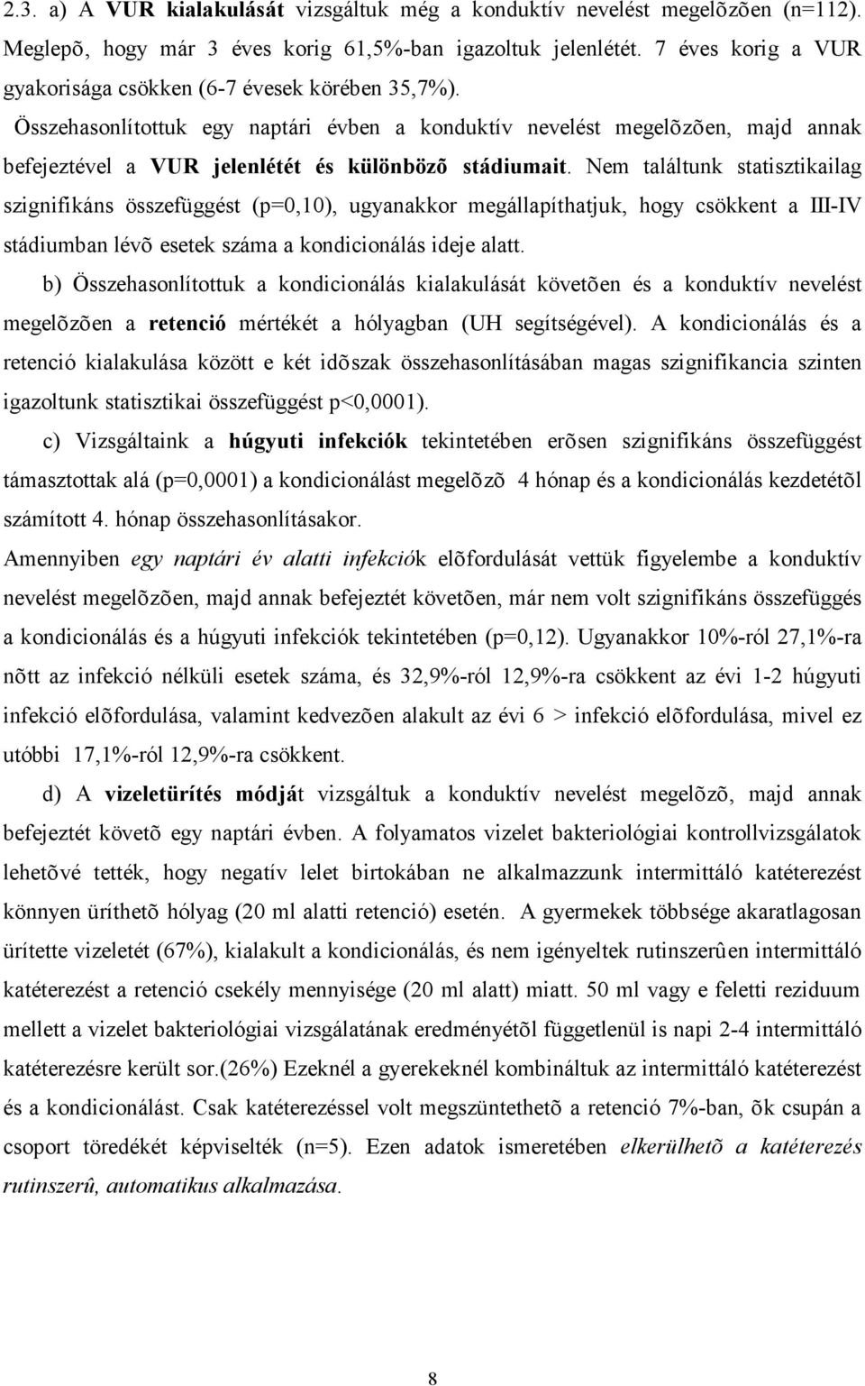 Összehasonlítottuk egy naptári évben a konduktív nevelést megelõzõen, majd annak befejeztével a VUR jelenlétét és különbözõ stádiumait.