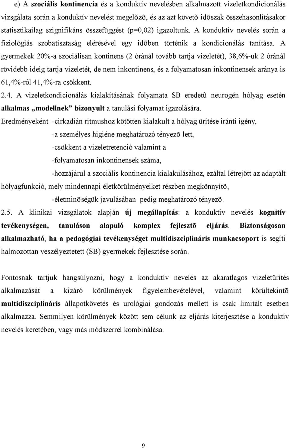 A gyermekek 20%-a szociálisan kontinens (2 óránál tovább tartja vizeletét), 38,6%-uk 2 óránál rövidebb ideig tartja vizeletét, de nem inkontinens, és a folyamatosan inkontinensek aránya is 61,4%-ról