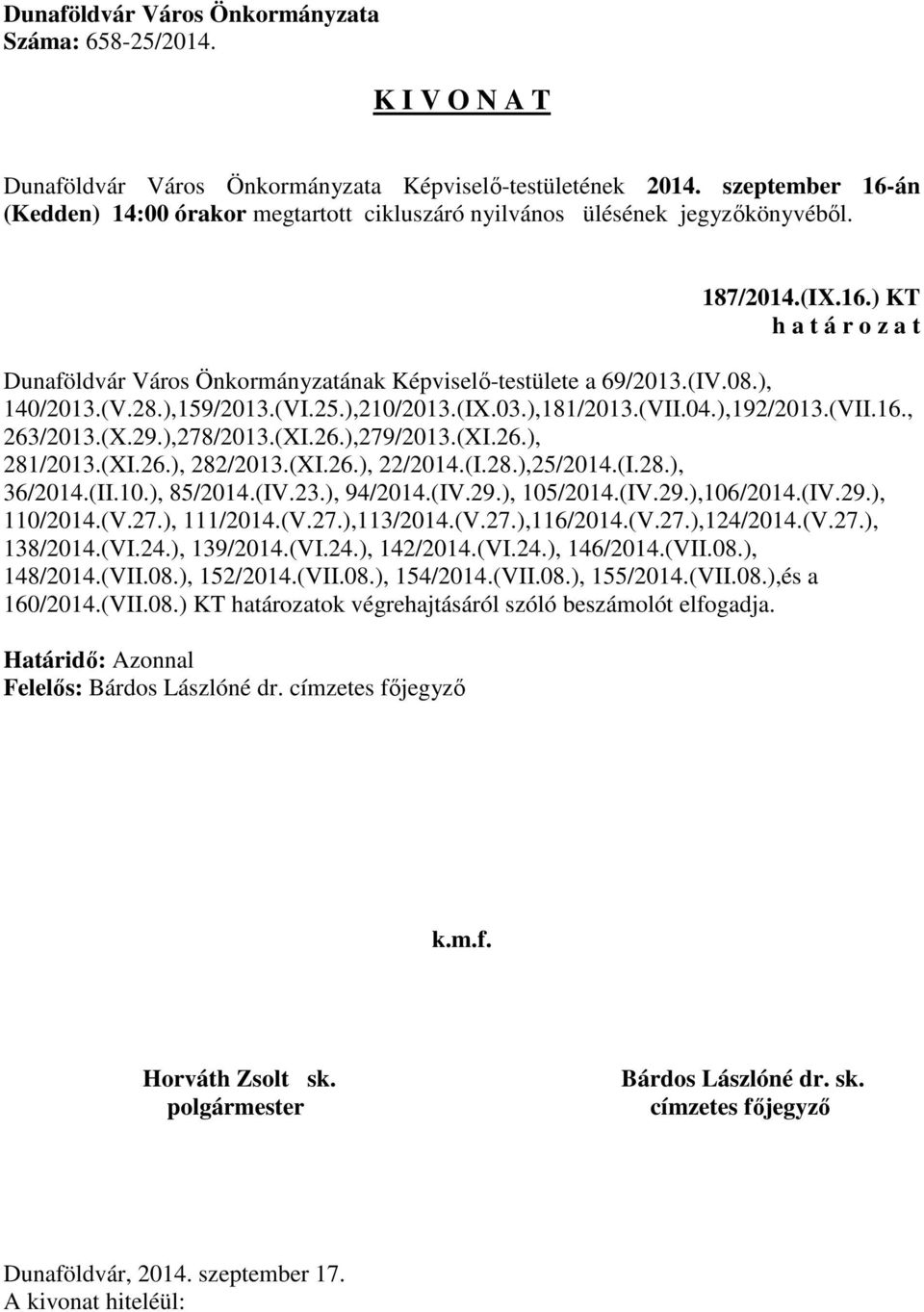 (IV.29.), 110/2014.(V.27.), 111/2014.(V.27.),113/2014.(V.27.),116/2014.(V.27.),124/2014.(V.27.), 138/2014.(VI.24.), 139/2014.(VI.24.), 142/2014.(VI.24.), 146/2014.(VII.08.), 148/2014.(VII.08.), 152/2014.