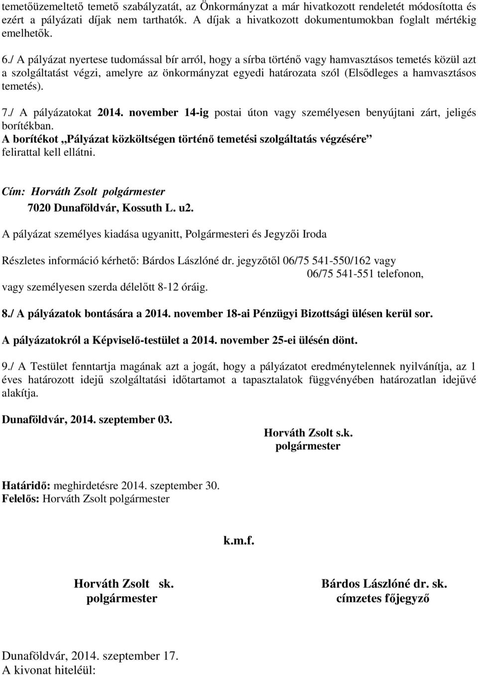 / A pályázat nyertese tudomással bír arról, hogy a sírba történő vagy hamvasztásos temetés közül azt a szolgáltatást végzi, amelyre az önkormányzat egyedi határozata szól (Elsődleges a hamvasztásos