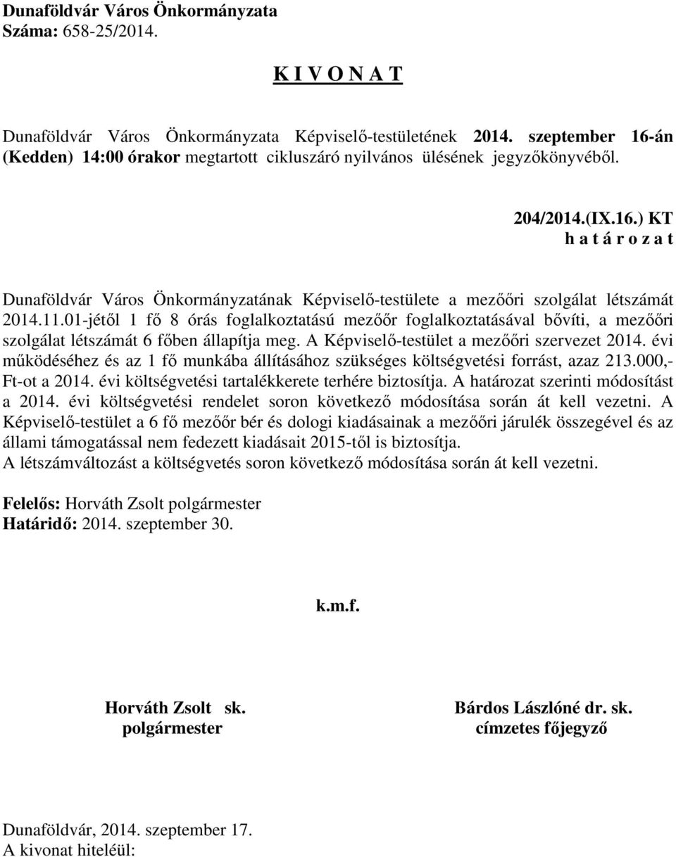 évi működéséhez és az 1 fő munkába állításához szükséges költségvetési forrást, azaz 213.000,- Ft-ot a 2014. évi költségvetési tartalékkerete terhére biztosítja.