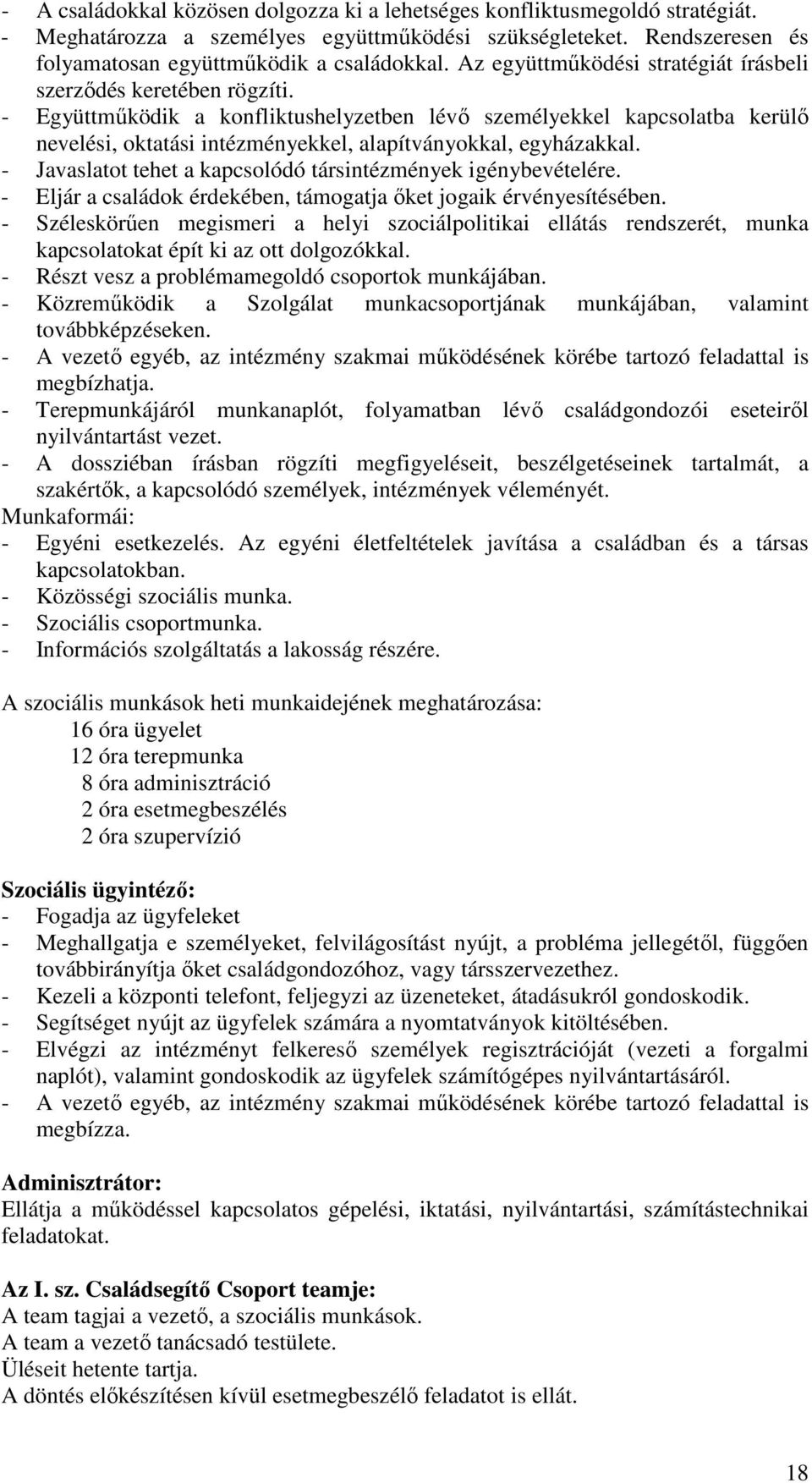 - Együttműködik a konfliktushelyzetben lévő személyekkel kapcsolatba kerülő nevelési, oktatási intézményekkel, alapítványokkal, egyházakkal.