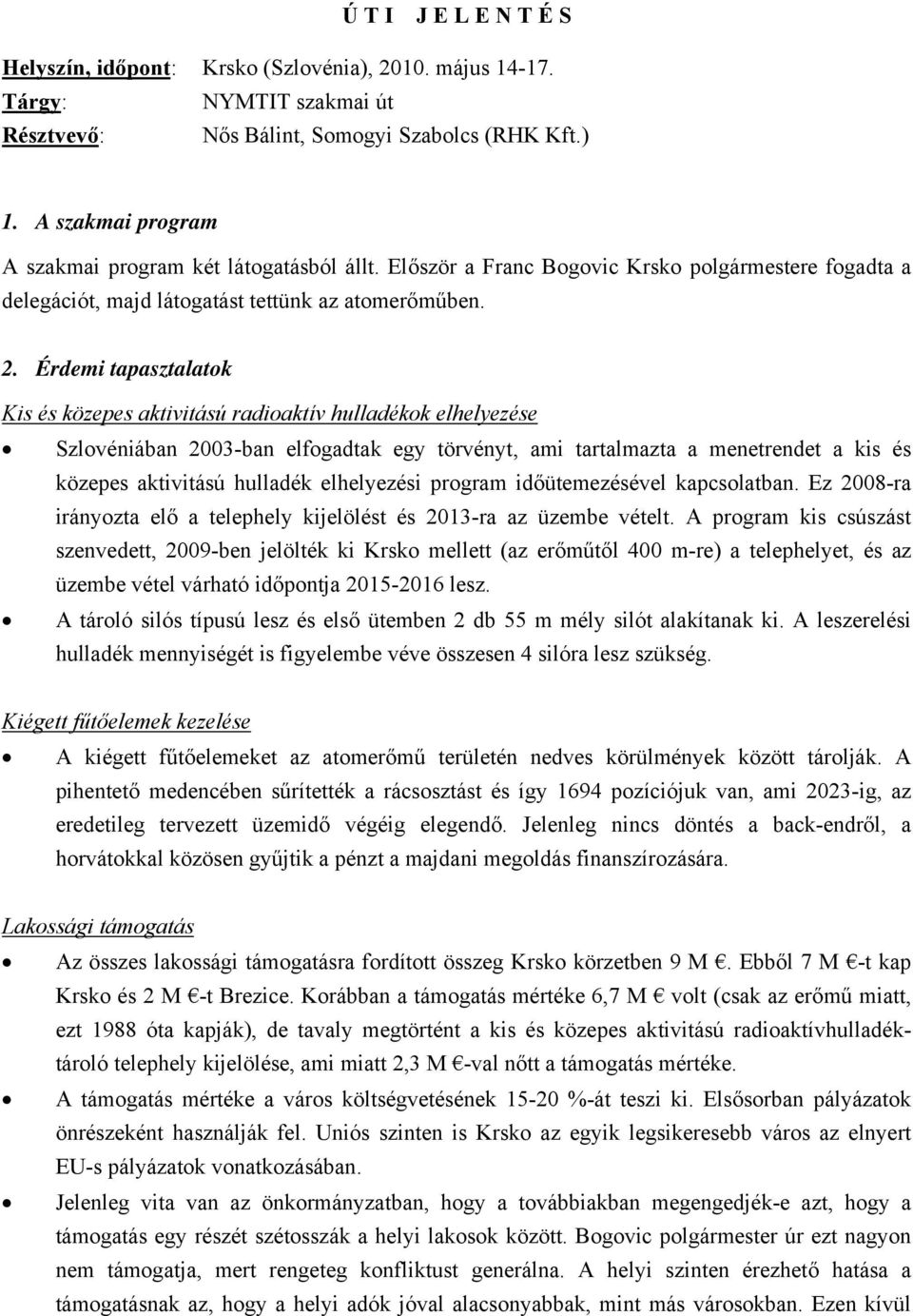 Érdemi tapasztalatok Kis és közepes aktivitású radioaktív hulladékok elhelyezése Szlovéniában 2003-ban elfogadtak egy törvényt, ami tartalmazta a menetrendet a kis és közepes aktivitású hulladék
