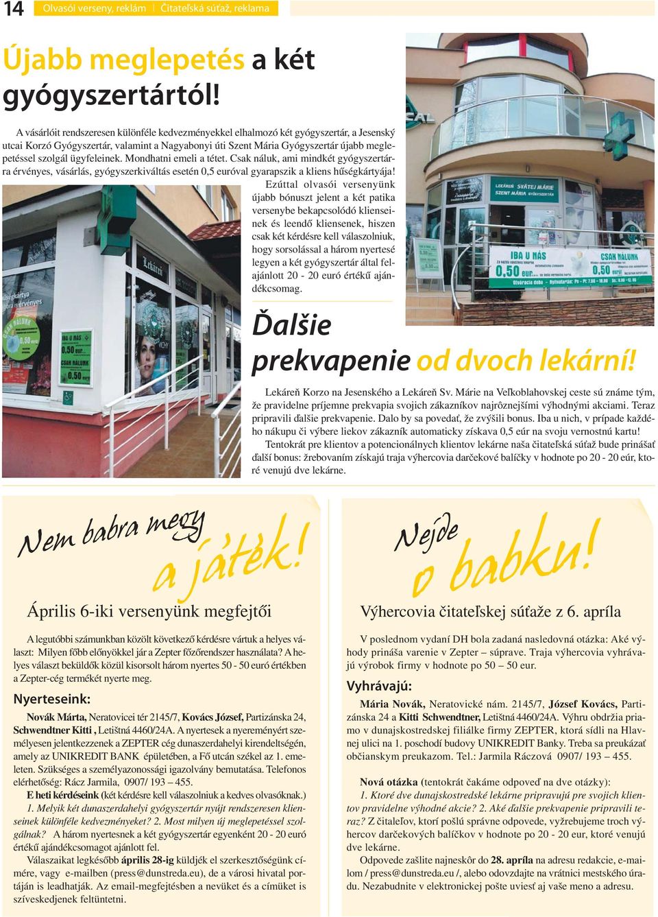 ügyfeleinek. Mondhatni emeli a tétet. Csak náluk, ami mindkét gyógyszertárra érvényes, vásárlás, gyógyszerkiváltás esetén 0,5 euróval gyarapszik a kliens hűségkártyája!