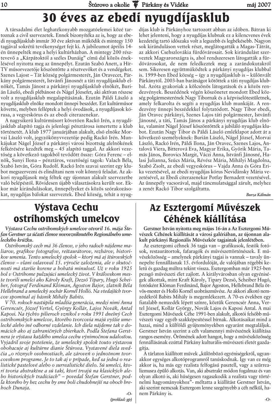 Ostrihomský cech má 36 členov, v jeho radoch nájdeme maliarov, grafikov fotografov, reštaurátorov, rezbárov, historikov umenia. Tento umelecký spolok ktorý má aj štúrovských členov vlani oslavoval 15.