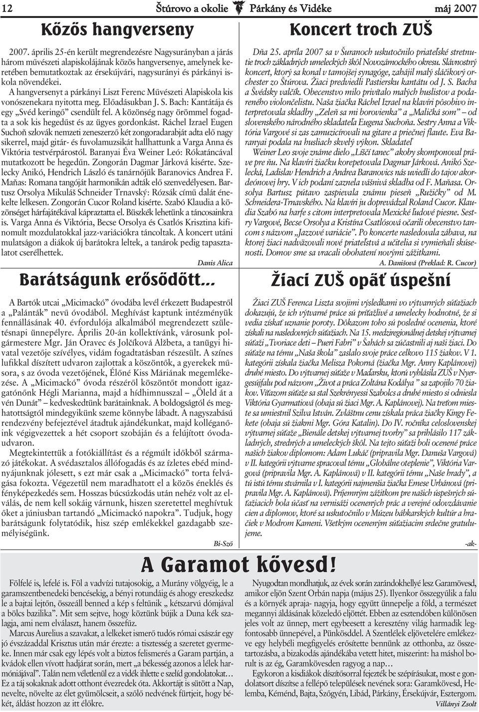 A hangversenyt a párkányi Liszt Ferenc Művészeti Alapiskola kis vonószenekara nyitotta meg. Előadásukban J. S. Bach: Kantátája és egy Svéd keringő csendült fel.