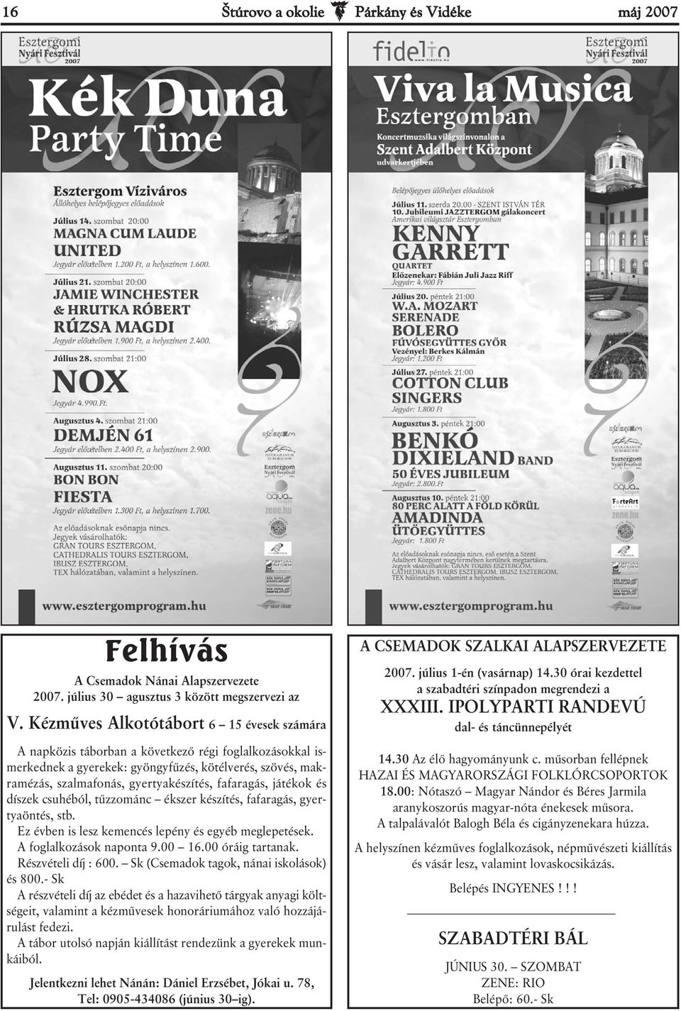 fafaragás, játékok és díszek csuhéból, tűzzománc ékszer készítés, fafaragás, gyertyaöntés, stb. Ez évben is lesz kemencés lepény és egyéb meglepetések. A foglalkozások naponta 9.00 16.