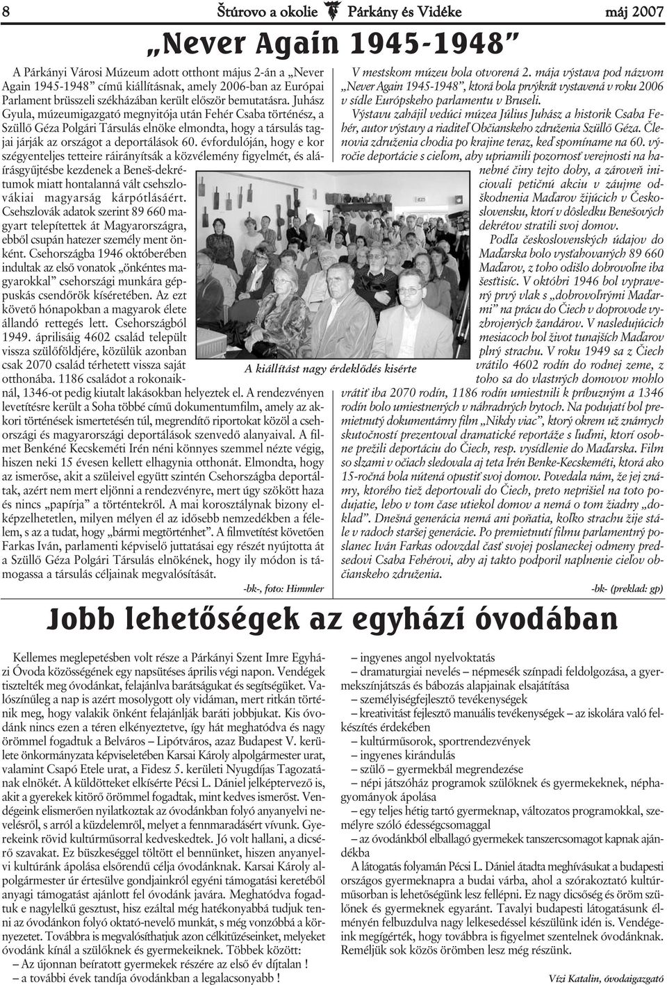 Juhász Gyula, múzeumigazgató megnyitója után Fehér Csaba történész, a Szüllő Géza Polgári Társulás elnöke elmondta, hogy a társulás tagjai járják az országot a deportálások 60.