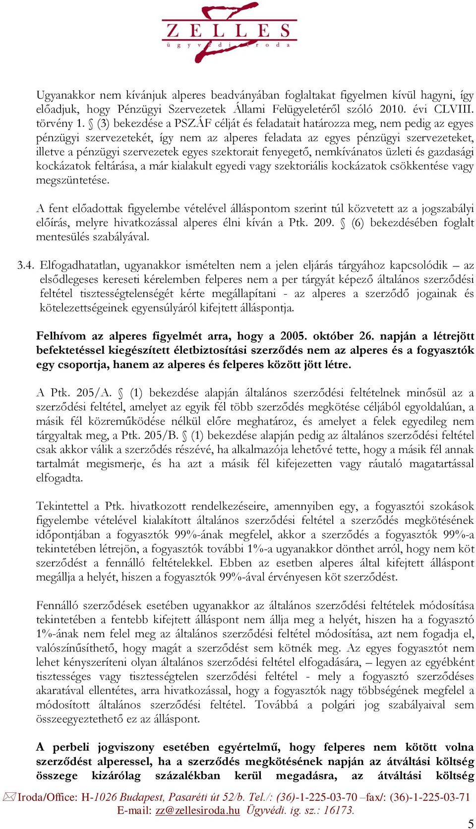 szektorait fenyegető, nemkívánatos üzleti és gazdasági kockázatok feltárása, a már kialakult egyedi vagy szektoriális kockázatok csökkentése vagy megszüntetése.