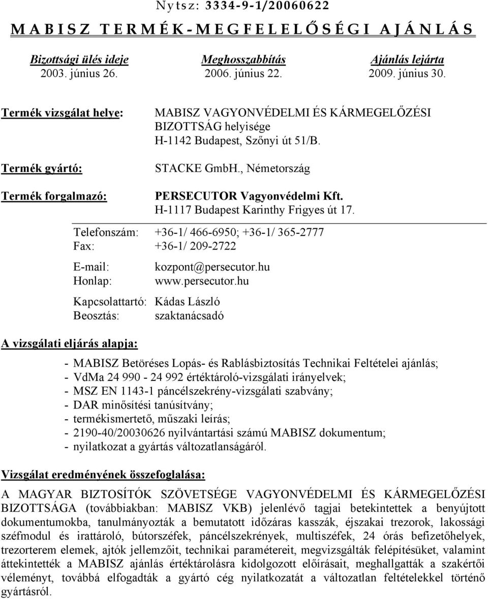 , Németország Termék forgalmazó: PERSECUTOR Vagyonvédelmi Kft. H-1117 Budapest Karinthy Frigyes út 17. Telefonszám: +36-1/ 466-6950; +36-1/ 365-2777 Fax: +36-1/ 209-2722 E-mail: kozpont@persecutor.