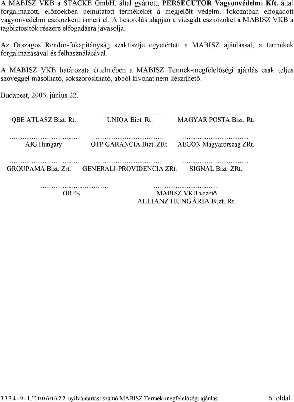 A besorolás alapján a vizsgált eszközöket a MABISZ VKB a tagbiztosítók részére elfogadásra javasolja.