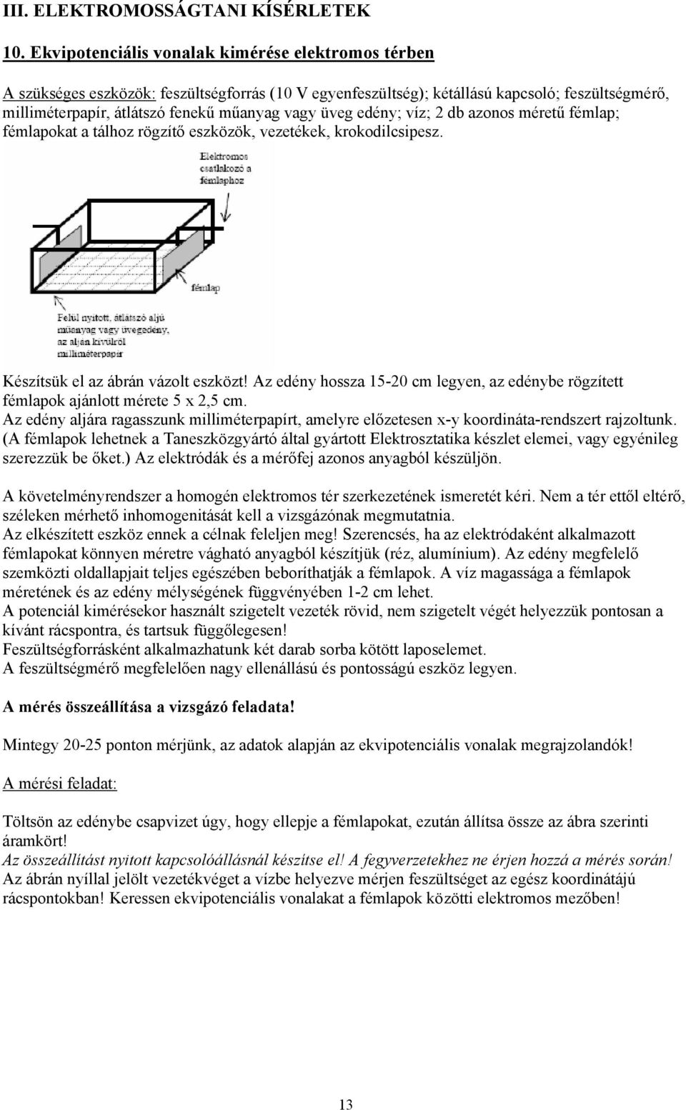 üveg edény; víz; 2 db azonos méretű fémlap; fémlapokat a tálhoz rögzítő eszközök, vezetékek, krokodilcsipesz. Készítsük el az ábrán vázolt eszközt!