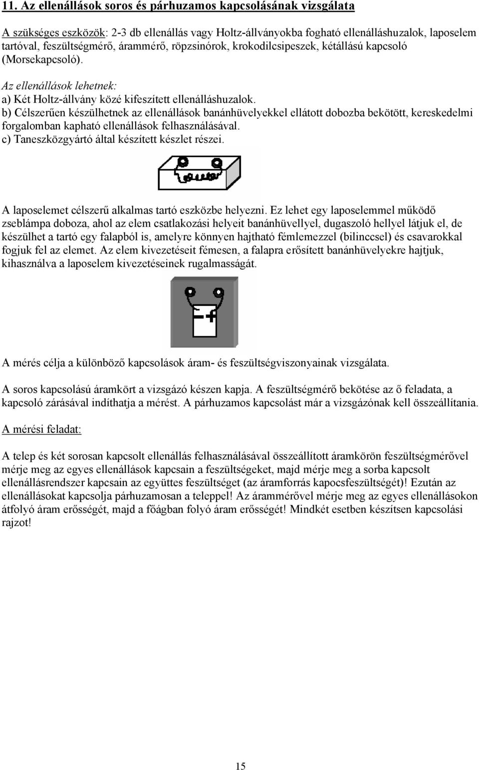 b) Célszerűen készülhetnek az ellenállások banánhüvelyekkel ellátott dobozba bekötött, kereskedelmi forgalomban kapható ellenállások felhasználásával.