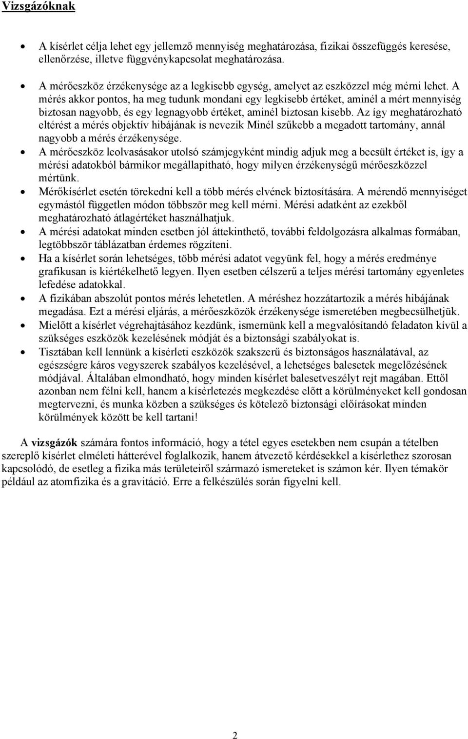 A mérés akkor pontos, ha meg tudunk mondani egy legkisebb értéket, aminél a mért mennyiség biztosan nagyobb, és egy legnagyobb értéket, aminél biztosan kisebb.
