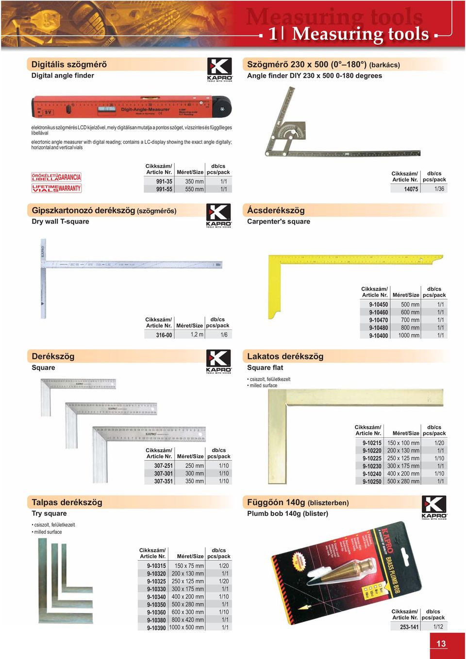 550 mm 14075 1/36 Gipszkartnzó derékszög (szögmérõs) Dry wall T-square Ácsderékszög Carpenter's square 316-00 1,2 m 1/6 9-10450 9-10460 9-10470 9-10480 9-10400 500 mm 700 mm Derékszög Square Lakats