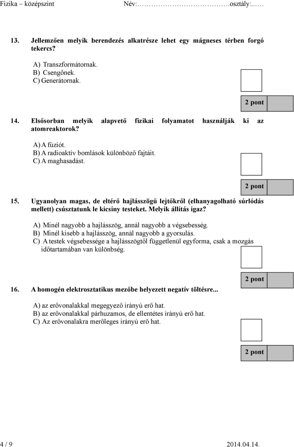 Ugyanolyan magas, de eltérő hajlásszögű lejtőkről (elhanyagolható súrlódás mellett) csúsztatunk le kicsiny testeket. Melyik állítás igaz? A) Minél nagyobb a hajlásszög, annál nagyobb a végsebesség.