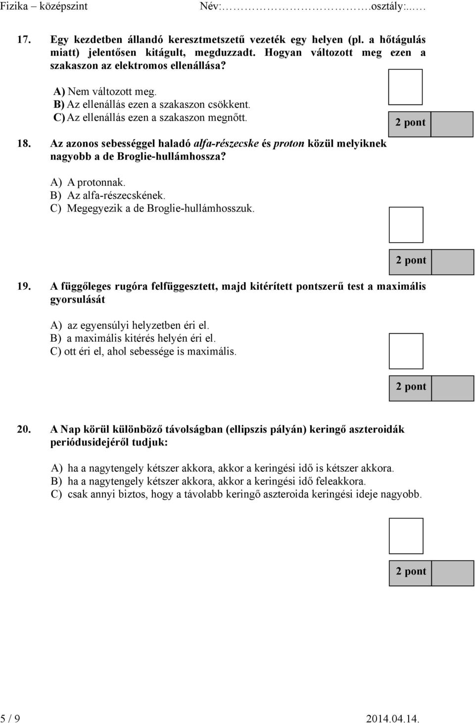 Az azonos sebességgel haladó alfa-részecske és proton közül melyiknek nagyobb a de Broglie-hullámhossza? A) A protonnak. B) Az alfa-részecskének. C) Megegyezik a de Broglie-hullámhosszuk. 19.