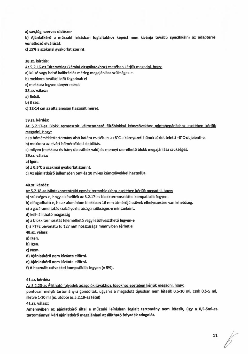 b) mekkora beállási időt fogadnak el c) mekkora legyen tányér méret 38.sz. válasz: a) Belső. b) 3 sec. c) 12-14cm az általánosan használt méret. 3Bst kérdés: Az 5.21.