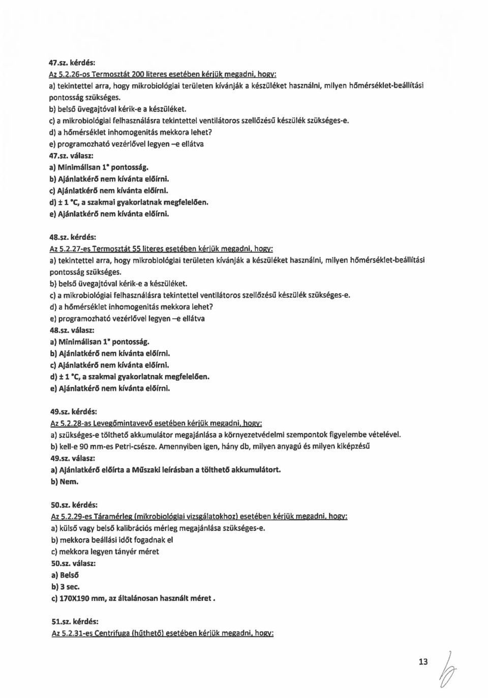 b) belső üvegajtóval kérik-e a készüléket. c) a mikrobiológiai felhasználásra tekintettel ventilátoros szellőzésű készülék szükséges-e. ci) a hőmérséklet inhomogenitás mekkora lehet?