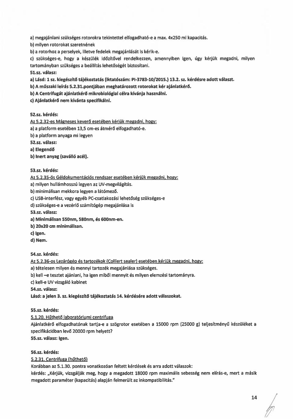 kiegészítő tájékoztatás (iktatószám: Pl-3783-1O/2015.) 13.2. sz. kérdésre adott választ. b) A műszaki leírás 5.2.31.pontjában meghatározott rotorokat kér ajánlatkérő.