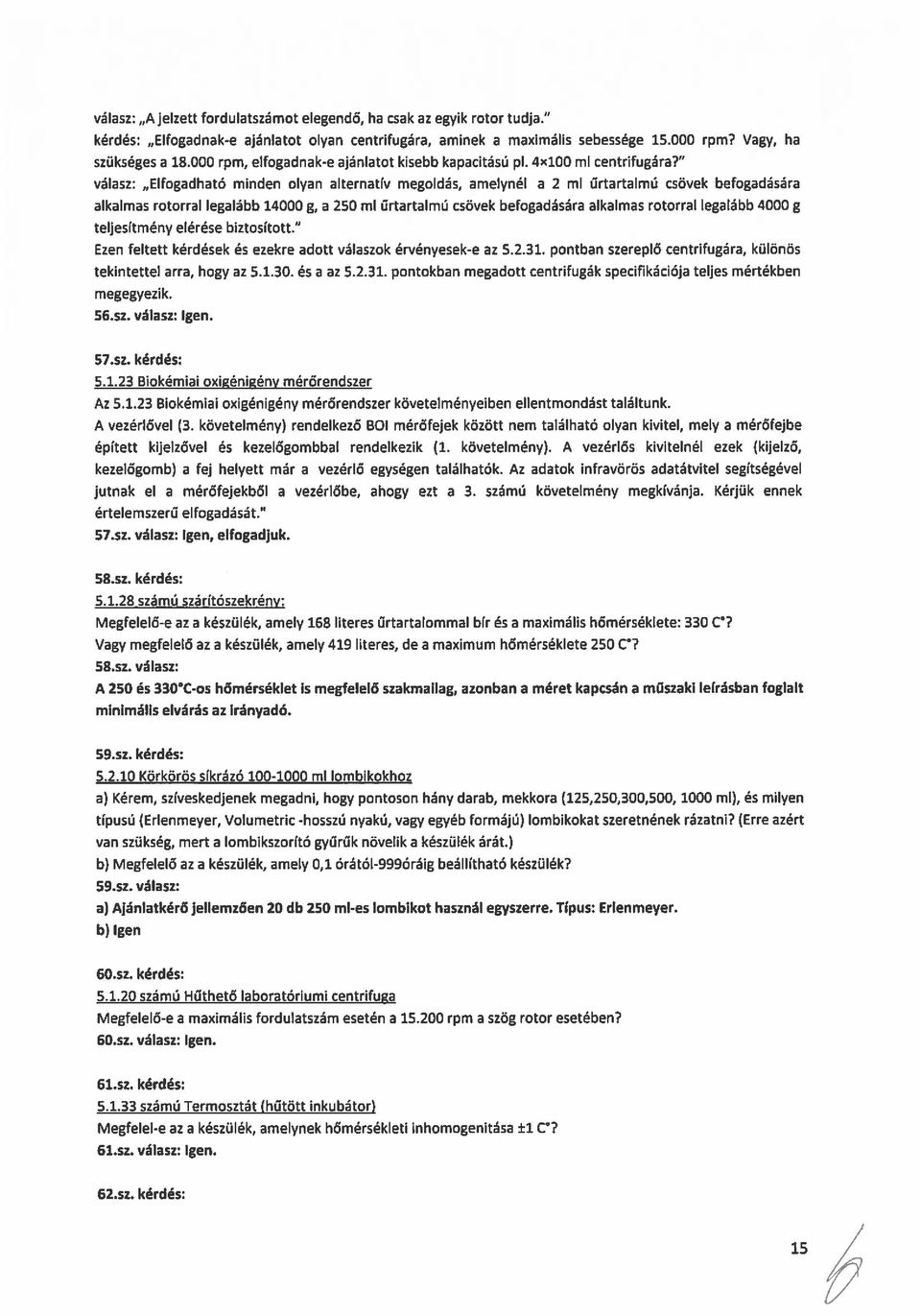 válasz: Elfogadható minden olyan alternatív megoldás, amelynél a 2 mi űrtartalmú csövek befogadására alkalmas rotorral legalább 14000 g, a 250ml űrtartalmú csövek befogadására alkalmas rotorral