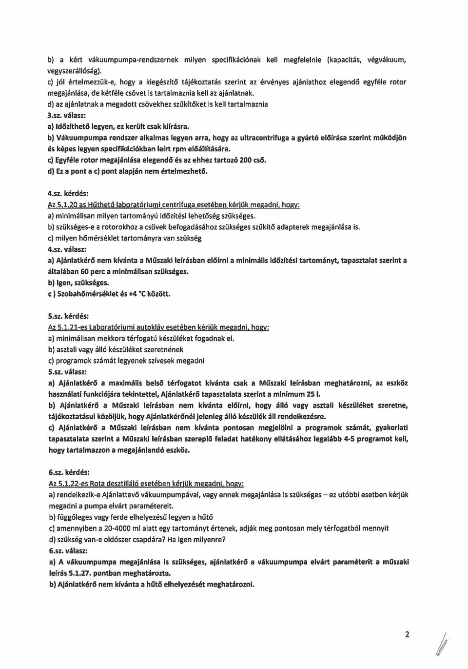 d) az ajánlatnak a megadott csövekhez szűkítőket is kell tartalmaznia 3.sz. válasz: a) Idözithető legyen, ez került csak kiirásra.