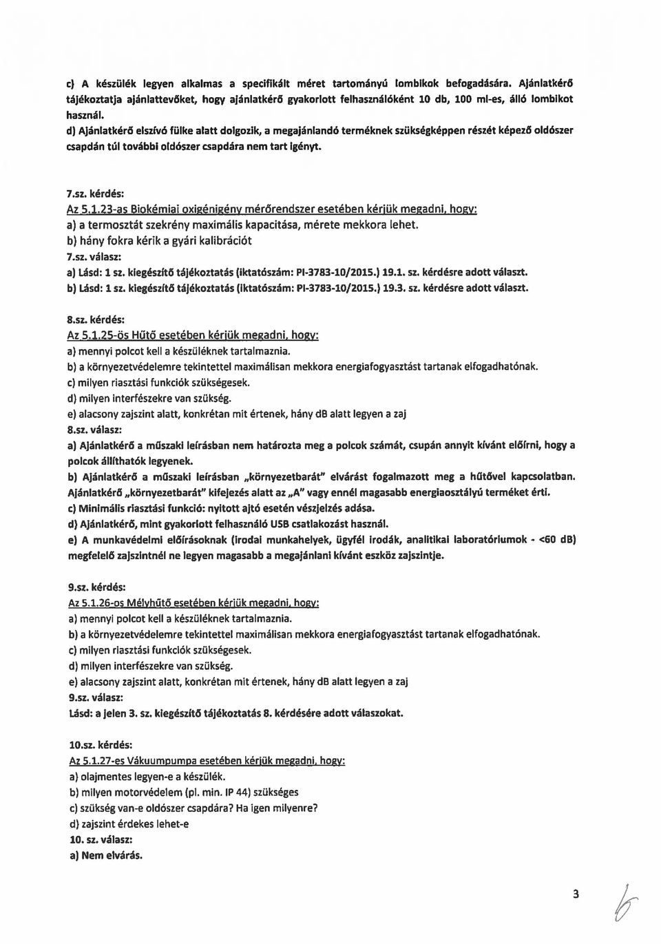 d) Ajánlatkérő elszívó fülke alatt dolgozik, a megajánlandó terméknek szükségképpen részét képező oldószer csapdán túl további oldószer csapdára nem tart igényt. 7.sz. kérdés: Az 5.1.