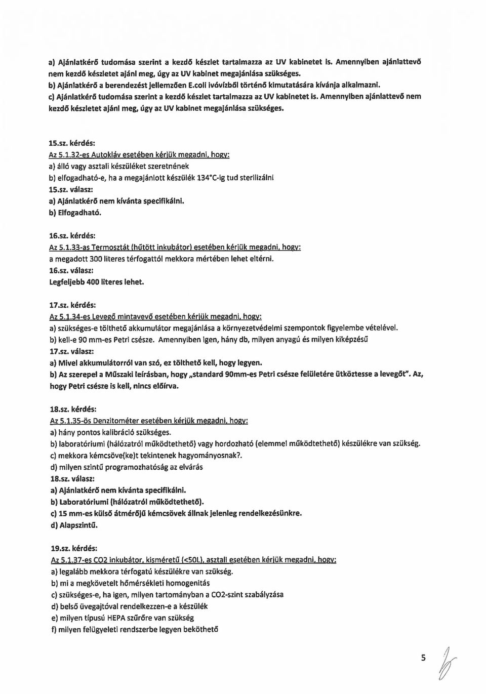 Amennyiben ajánlattevő nem kezdő készletet ajánl meg, úgy az UV kabinet megajánlása szükséges. 1S