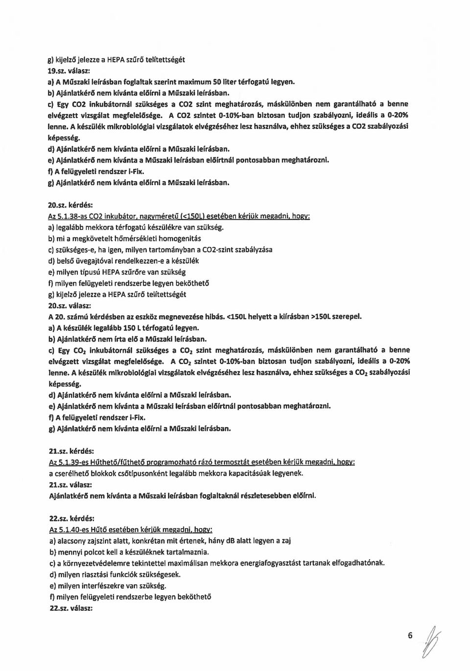 A C02 szintet 0-10%-Dan biztosan tudjon szabályozni, ideális a 0-20% lenne. A készülék mikrobiológiai vizsgálatok elvégzéséhez lesz használva, ehhez szükséges a C02 szabályozási képesség.