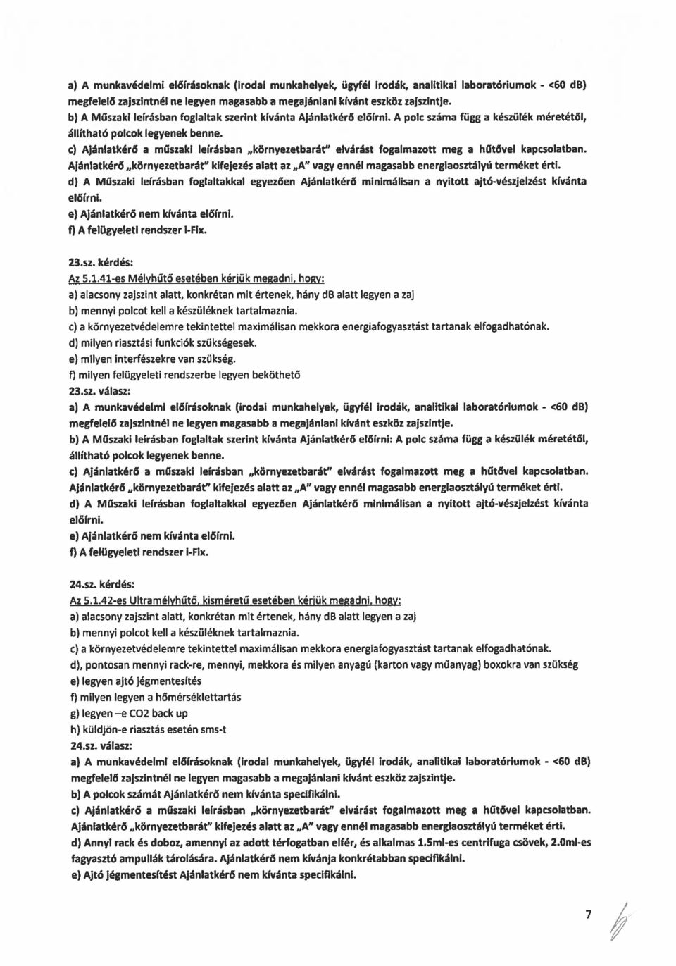 c) Ajánlatkérő a műszaki leírásban környezetbarát elvárást fogalmazott meg a hütövel kapcsolatban. Ajánlatkérő környezetbarát kifeiezés alatt az A vagy ennél magasabb energiaosztályú terméket érti.