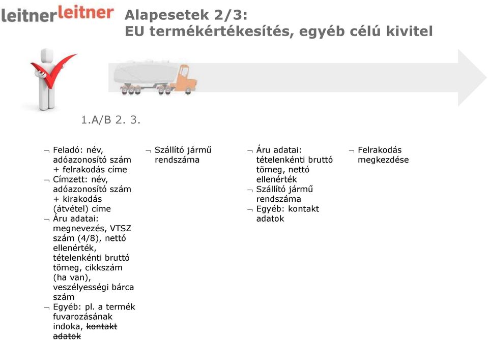 megnevezés, VTSZ szám (4/8), nettó ellenérték, tételenkénti bruttó tömeg, cikkszám (ha van), veszélyességi bárca szám Egyéb: pl.