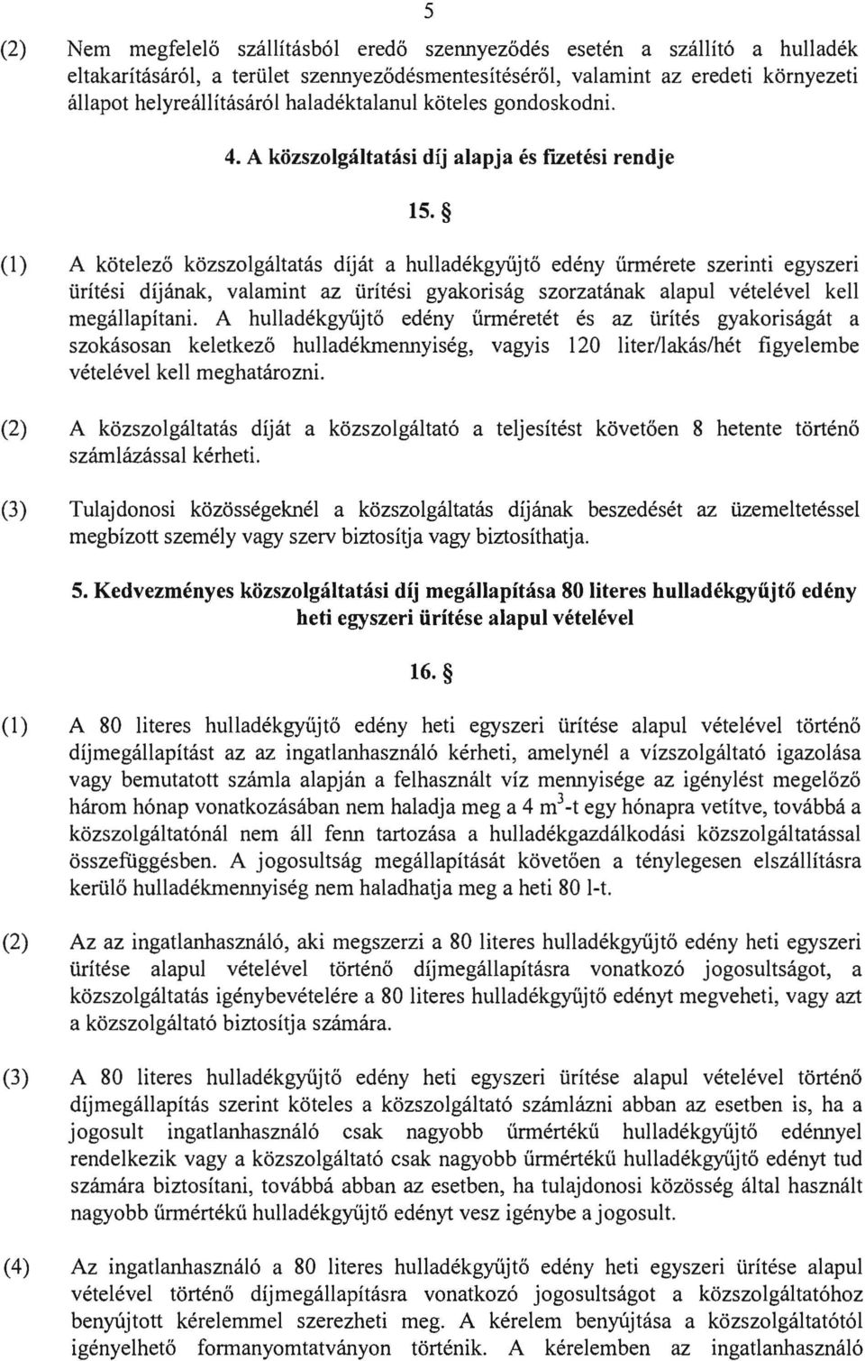 (l) A kötelező közszolgáltatás díját a hulladékgyűjtő edény űrmérete szerinti egyszeri ürítési díjának, valamint az ürítés i gyakoriság szorzatának alapul vételével kell megállapítani.