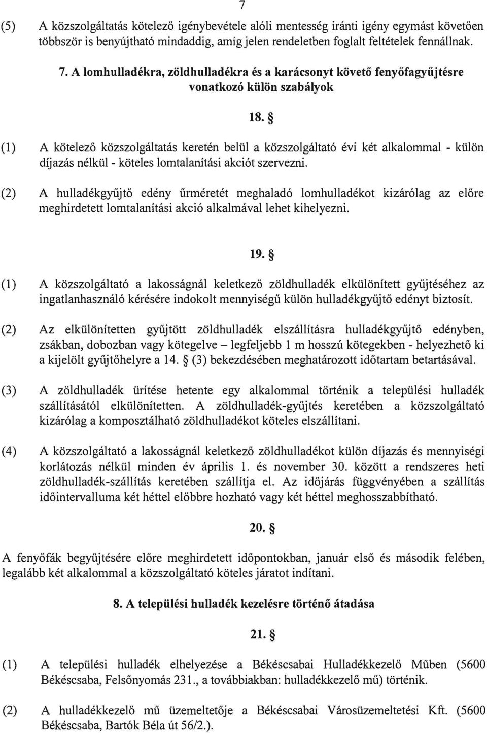 (l) A kötelező közszolgáltatás keretén belül a közszolgáltató évi két alkalommal - külön díjazás nélkül - köteles lomtalanítási akciót szervezni.
