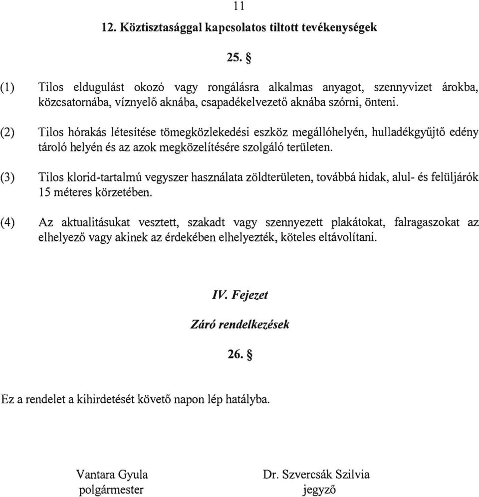 (2) Tilos hórakás létesítése tömegközlekedési eszköz megállóhelyén, hulladékgyűjtő edény tároló helyén és az azok megközelítésére szolgáló területen.
