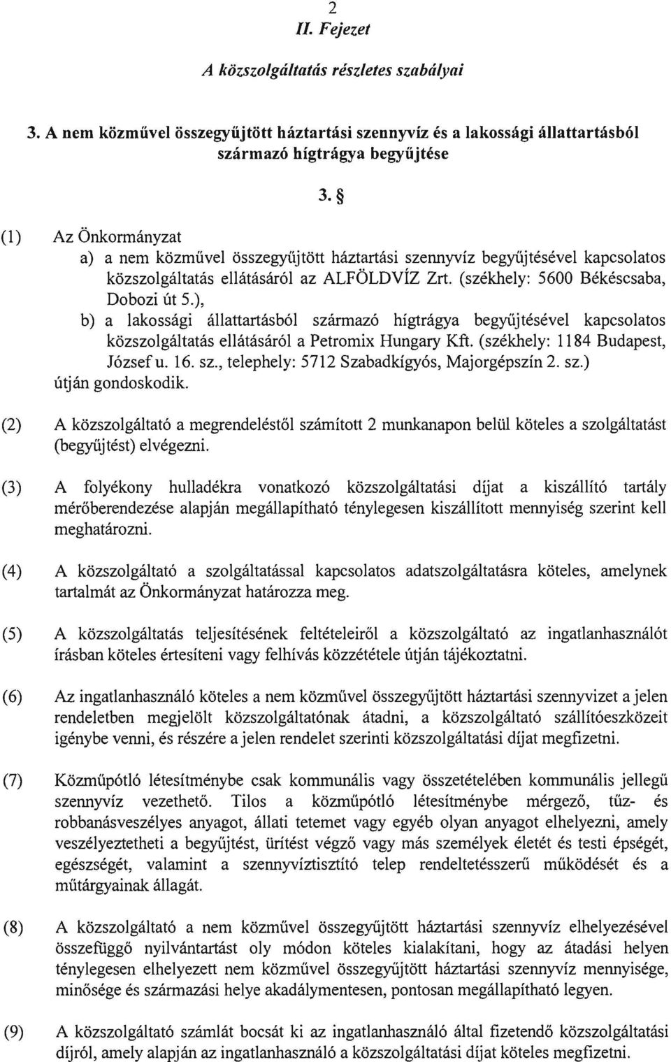 ), b) a lakossági állattartásból származó hígtrágya begyűjtésével kapcsolatos közszolgáltatás ellátásáról a Petromix Hungary Kft. (székhely: 1184 Budapest, Józsefu. 16. sz., telephely: 5712 Szabadkígyós, Majorgépszín 2.