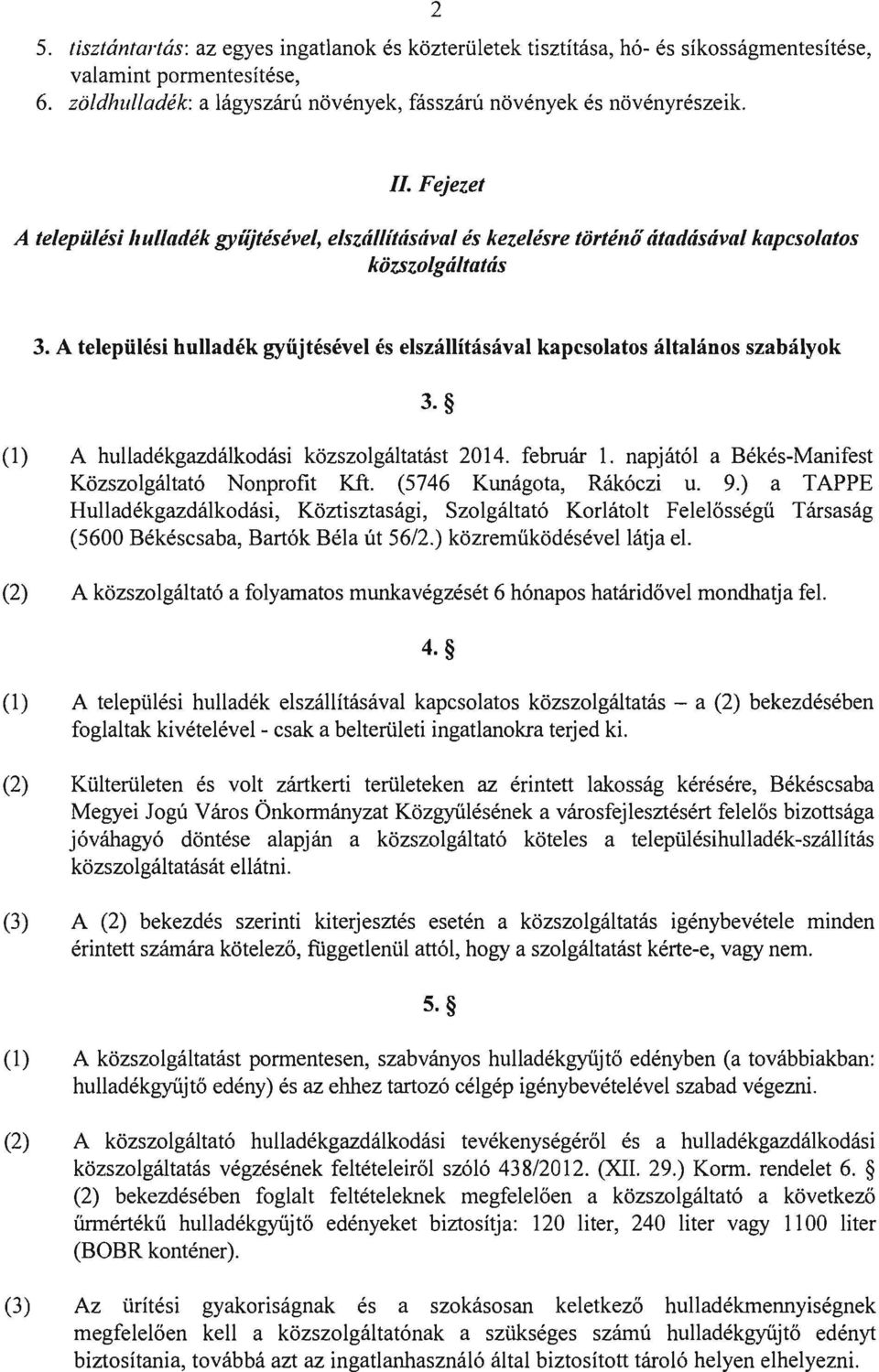 A települési hulladék gyüjtésével és elszállítás ával kapcsolatos általános szabályok 3. (1) A hulladékgazdálkodási közszolgáltatást 2014. február 1.