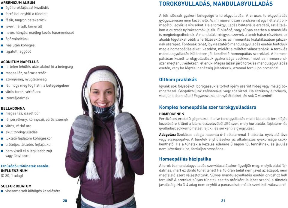 torok, vérbő arc n izomfájdalmak BELLADONNA n magas láz, izzadt bőr n fényérzékeny, könnyező, vörös szemek n vörös, vérbő arc n akut torokgyulladás n lüktető fájdalom köhögéskor n erőteljes lüktetés