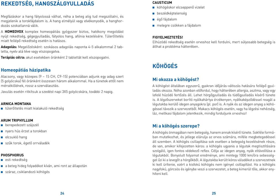 A HOMEOVOX komplex homeopátiás gyógyszer biztos, hatékony megoldást nyújt rekedtség, gégegyulladás, fátyolos hang, afónia kezelésére. Túlerőltetés miatt fellépő rekedtség esetén is hatásos.