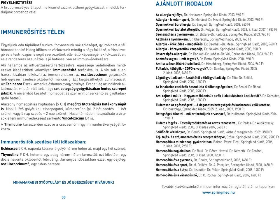 Hideg időben se zárkózzunk mindig a négy fal közé, a friss levegő és a testmozgás is segít szervezetünk ellenálló képességének fokozásában, és a rendszeres szaunázás is jó hatással van az