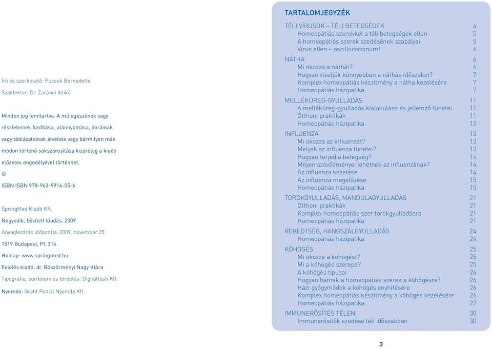 ISBN ISBN 978-963-9914-05-6 SpringMed Kiadó Kft. Negyedik, bővített kiadás, 2009 Anyaglezárás időpontja: 2009. november 25. 1519 Budapest, Pf. 314. Honlap: www.springmed.hu Felelős kiadó: dr.